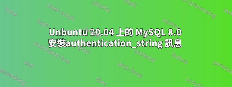 Unbuntu 20.04 上的 MySQL 8.0 安裝authentication_string 訊息