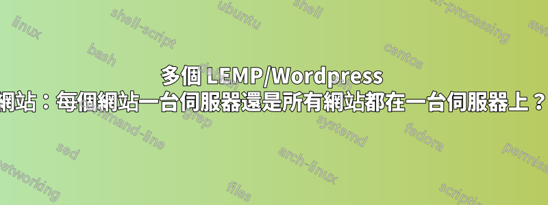 多個 LEMP/Wordpress 網站：每個網站一台伺服器還是所有網站都在一台伺服器上？