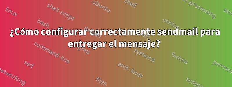 ¿Cómo configurar correctamente sendmail para entregar el mensaje? 