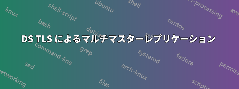 389DS TLS によるマルチマスターレプリケーション