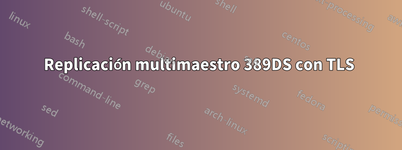 Replicación multimaestro 389DS con TLS