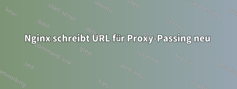 Nginx schreibt URL für Proxy-Passing neu