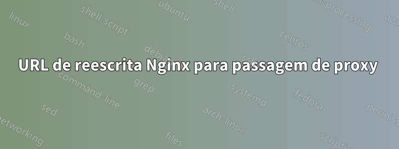 URL de reescrita Nginx para passagem de proxy