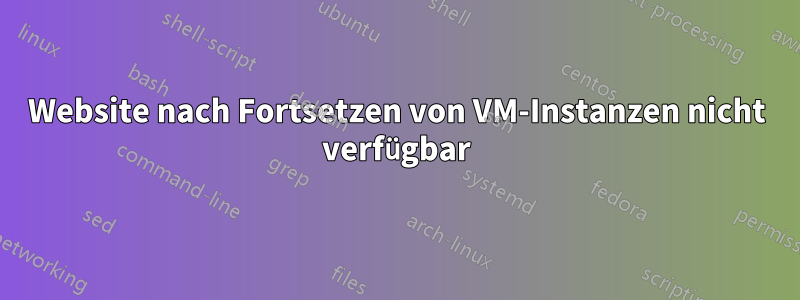 Website nach Fortsetzen von VM-Instanzen nicht verfügbar