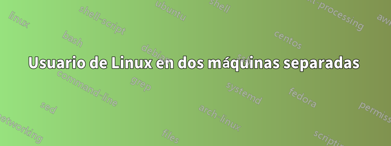 Usuario de Linux en dos máquinas separadas