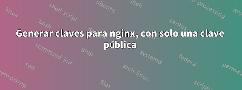 Generar claves para nginx, con solo una clave pública