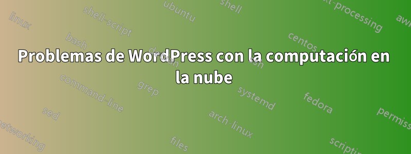 Problemas de WordPress con la computación en la nube