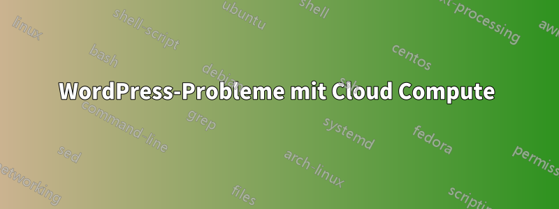 WordPress-Probleme mit Cloud Compute