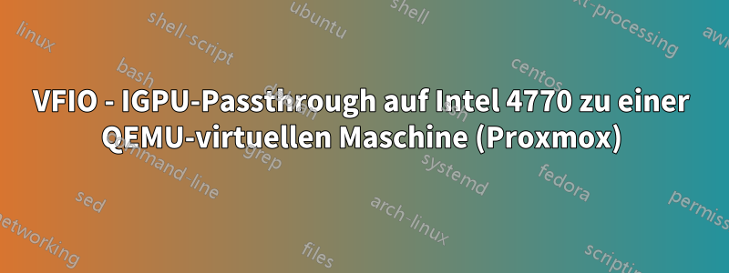 VFIO - IGPU-Passthrough auf Intel 4770 zu einer QEMU-virtuellen Maschine (Proxmox)