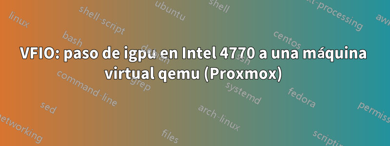 VFIO: paso de igpu en Intel 4770 a una máquina virtual qemu (Proxmox)