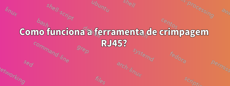 Como funciona a ferramenta de crimpagem RJ45?