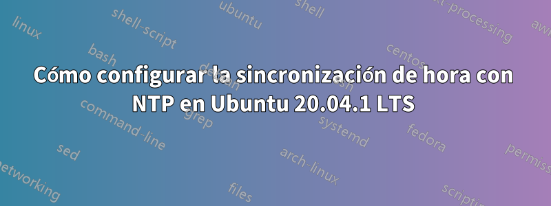 Cómo configurar la sincronización de hora con NTP en Ubuntu 20.04.1 LTS