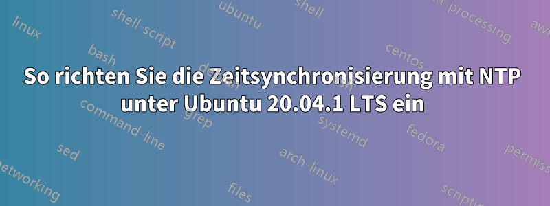 So richten Sie die Zeitsynchronisierung mit NTP unter Ubuntu 20.04.1 LTS ein