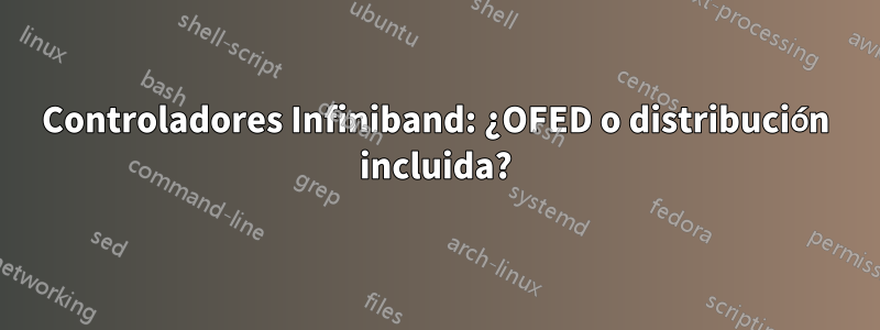 Controladores Infiniband: ¿OFED o distribución incluida?