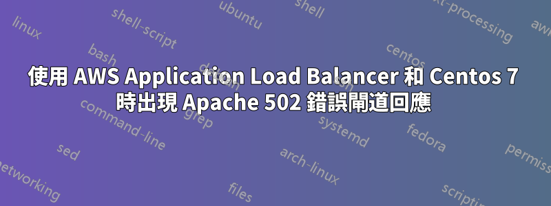 使用 AWS Application Load Balancer 和 Centos 7 時出現 Apache 502 錯誤閘道回應