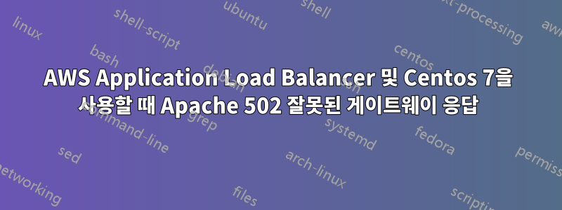 AWS Application Load Balancer 및 Centos 7을 사용할 때 Apache 502 잘못된 게이트웨이 응답