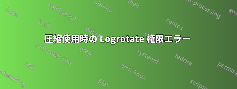 圧縮使用時の Logrotate 権限エラー