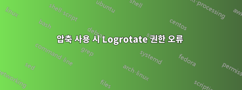 압축 사용 시 Logrotate 권한 오류