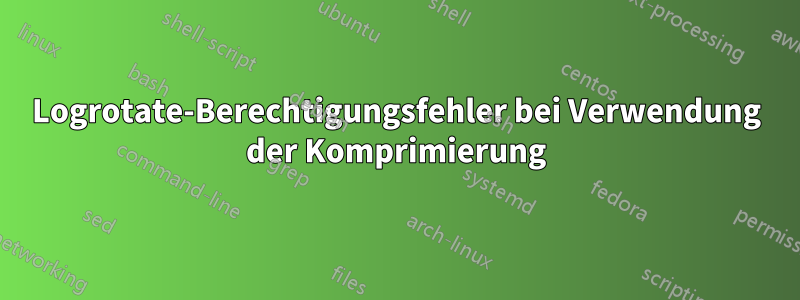 Logrotate-Berechtigungsfehler bei Verwendung der Komprimierung