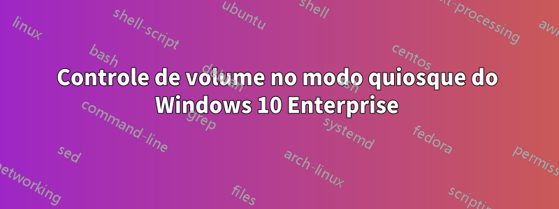 Controle de volume no modo quiosque do Windows 10 Enterprise