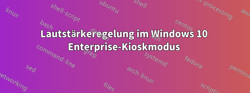 Lautstärkeregelung im Windows 10 Enterprise-Kioskmodus