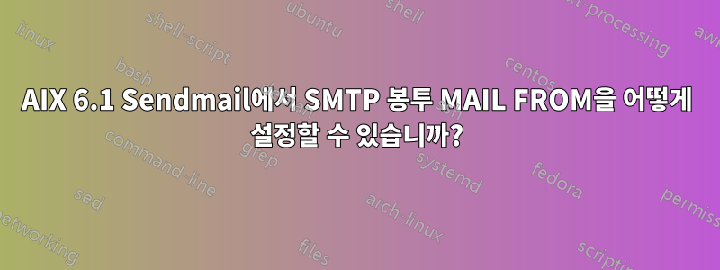 AIX 6.1 Sendmail에서 SMTP 봉투 MAIL FROM을 어떻게 설정할 수 있습니까?