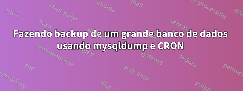 Fazendo backup de um grande banco de dados usando mysqldump e CRON