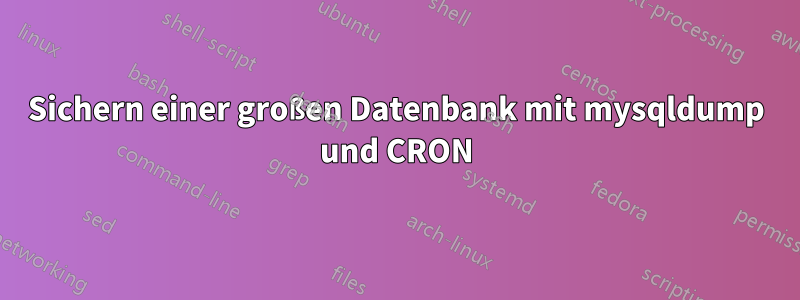 Sichern einer großen Datenbank mit mysqldump und CRON