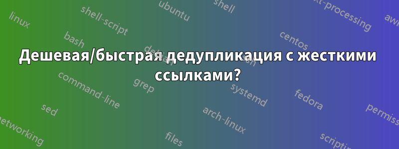 Дешевая/быстрая дедупликация с жесткими ссылками?