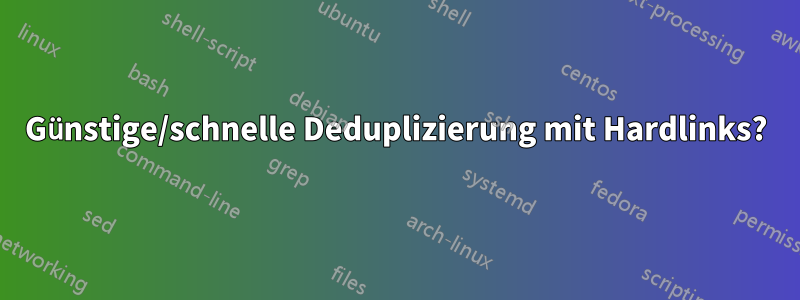 Günstige/schnelle Deduplizierung mit Hardlinks?