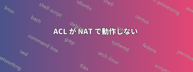 ACL が NAT で動作しない