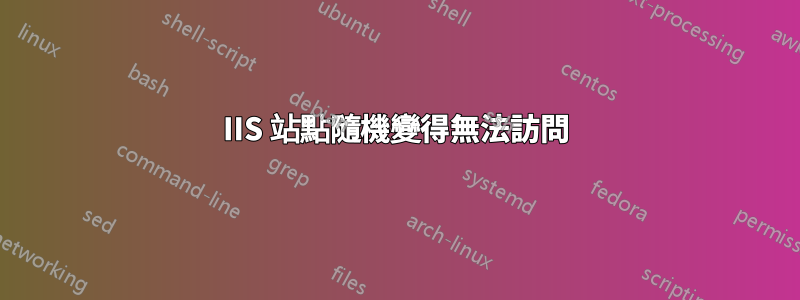 IIS 站點隨機變得無法訪問