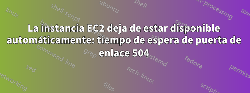 La instancia EC2 deja de estar disponible automáticamente: tiempo de espera de puerta de enlace 504