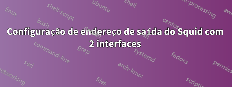 Configuração de endereço de saída do Squid com 2 interfaces