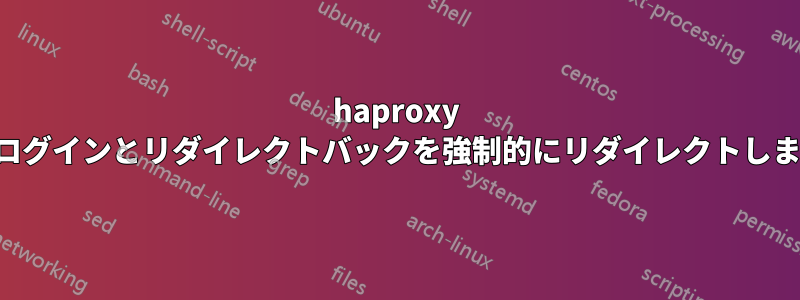 haproxy はログインとリダイレクトバックを強制的にリダイレクトします