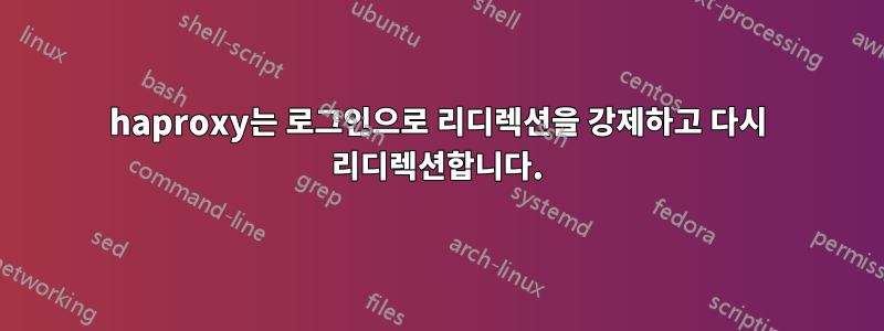 haproxy는 로그인으로 리디렉션을 강제하고 다시 리디렉션합니다.