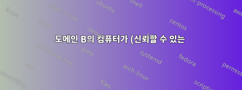 도메인 B의 컴퓨터가 (신뢰할 수 있는) 도메인 컨트롤러 A에 액세스할 수 없는 경우에도 괜찮습니까?