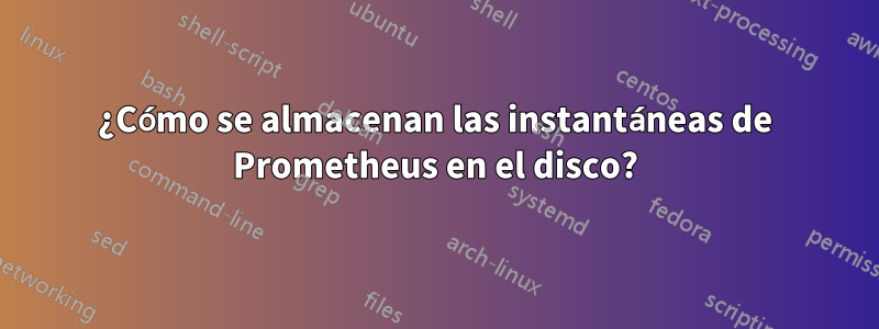 ¿Cómo se almacenan las instantáneas de Prometheus en el disco?