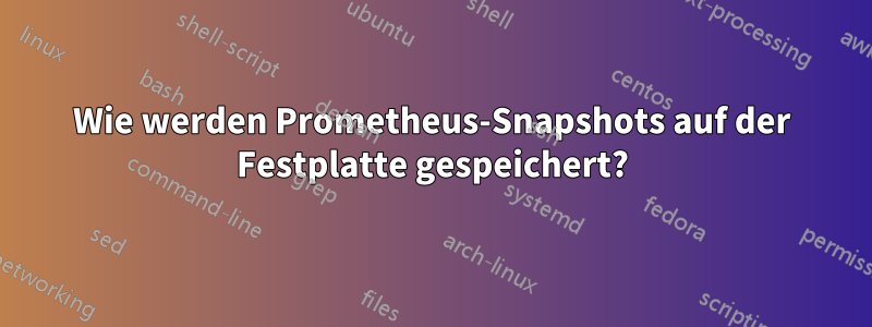 Wie werden Prometheus-Snapshots auf der Festplatte gespeichert?