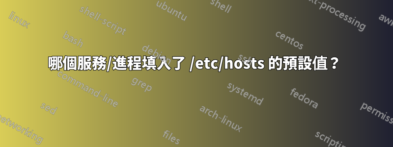 哪個服務/進程填入了 /etc/hosts 的預設值？