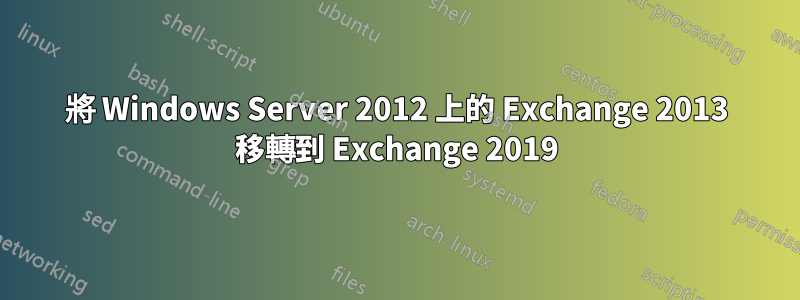 將 Windows Server 2012 上的 Exchange 2013 移轉到 Exchange 2019