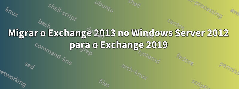 Migrar o Exchange 2013 no Windows Server 2012 para o Exchange 2019