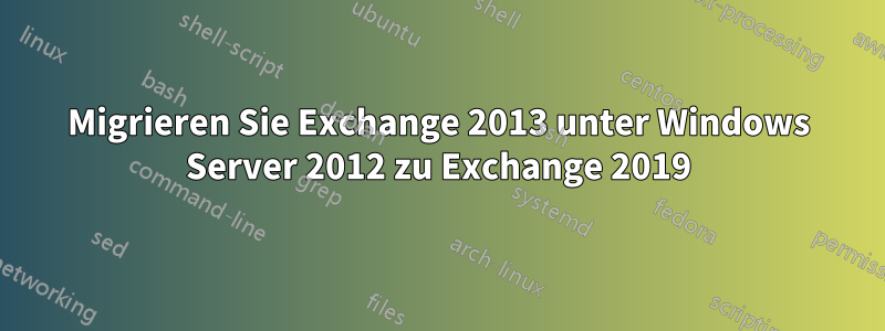 Migrieren Sie Exchange 2013 unter Windows Server 2012 zu Exchange 2019