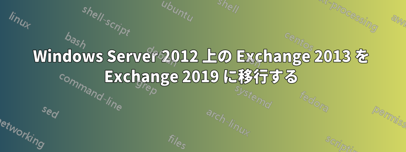 Windows Server 2012 上の Exchange 2013 を Exchange 2019 に移行する