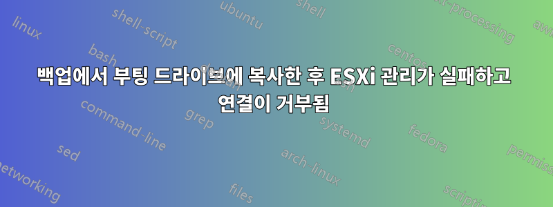 백업에서 부팅 드라이브에 복사한 후 ESXi 관리가 실패하고 연결이 거부됨