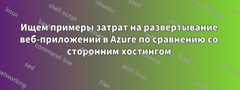 Ищем примеры затрат на развертывание веб-приложений в Azure по сравнению со сторонним хостингом