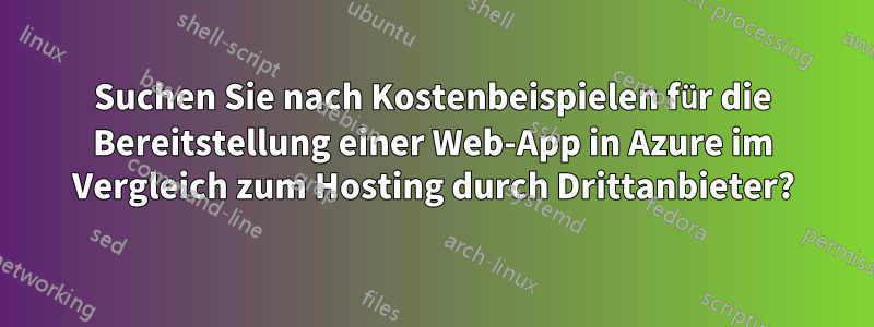 Suchen Sie nach Kostenbeispielen für die Bereitstellung einer Web-App in Azure im Vergleich zum Hosting durch Drittanbieter?