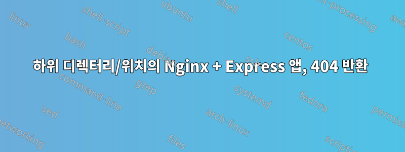 하위 디렉터리/위치의 Nginx + Express 앱, 404 반환