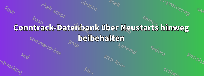 Conntrack-Datenbank über Neustarts hinweg beibehalten