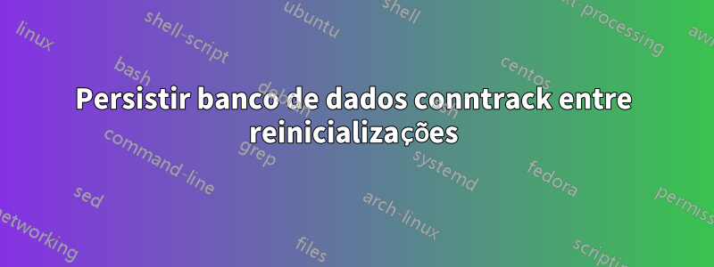 Persistir banco de dados conntrack entre reinicializações